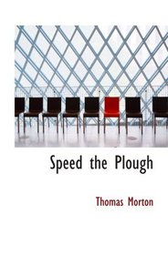 Speed the Plough: A Comedy; In Five Acts; As Performed At The Theatr