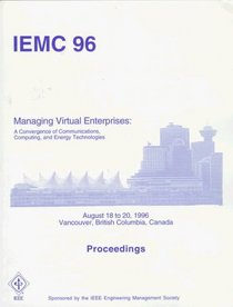 Managing Virtual Enterprises: A Convergence of Communications, Computing, and Energy Technologies : Iemc 96 Proceedings, August 18 to 20, 1996, Vancouver, ... Engineering Management Conference)