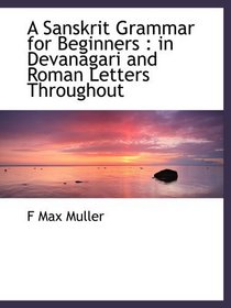 A Sanskrit Grammar for Beginners : in Devanagari and Roman Letters Throughout
