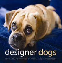Designer Dogs: Portraits and Profiles of Popular New Crossbreeds
