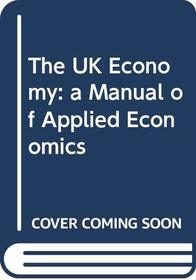 THE UK ECONOMY: A MANUAL OF APPLIED ECONOMICS