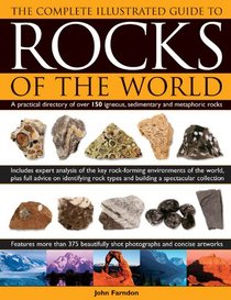 The Complete Illustrated Guide To Rocks Of The World: A practical directory of over 150 igneous, sedimentary and metamorphic rocks