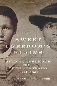 Sweet Freedom's Plains: African Americans on the Overland Trails, 1841?1869 (Race and Culture in the American West Series)