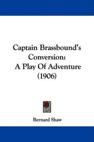 Captain Brassbound's Conversion: A Play Of Adventure (1906)