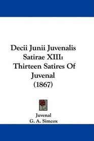 Decii Junii Juvenalis Satirae XIII: Thirteen Satires Of Juvenal (1867) (Latin Edition)