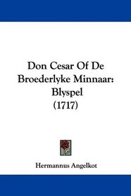 Don Cesar Of De Broederlyke Minnaar: Blyspel (1717) (Mandarin Chinese Edition)
