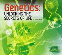 Genetics:: Unlocking the Secrets of Life (History of Science)