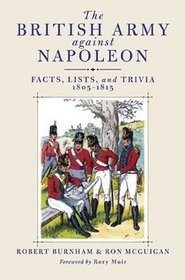 BRITISH ARMY AGAINST NAPOLEON, THE: Facts, Lists, and Trivia, 1805-1815