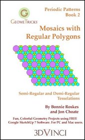 Mosaics with Regular Polygons: Semi-Regular and Demi-Regular Tesselations in Google SketchUp 7 (GeomeTricks: Periodic Patterns, Book 2)
