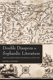 Double Diaspora in Sephardic Literature: Jewish Cultural Production Before and After 1492 (Indiana Series in Sephardi and Mizrahi Studies)