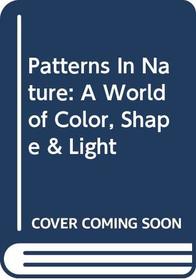 Patterns In Nature: A World of Color, Shape & Light