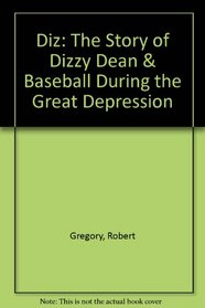 Diz: The Story of Dizzy Dean & Baseball During the Great Depression