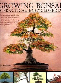 Growing Bonsai: A Practical Encyclopedia: The essential practical guide to a classic art with techniques, step-by-step projects and over 600 photographs