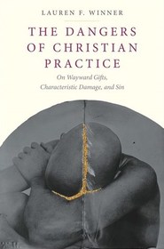 The Dangers of Christian Practice: On Wayward Gifts, Characteristic Damage, and Sin