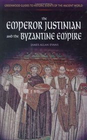 The Emperor Justinian and the Byzantine Empire (Greenwood Guides to Historic Events of the Ancient World)