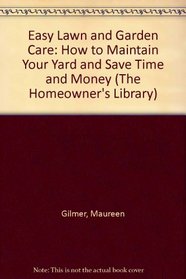 Easy Lawn and Garden Care: How to Maintain Your Yard and Save Time and Money (The Homeowner's Library)