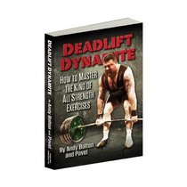 Deadlift Dynamite: How to Master the King of All Strength Exercises (Deadlift Dynamite)
