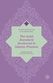 The Gold Standard Anchored in Islamic Finance (The Political Economy of the Middle East)