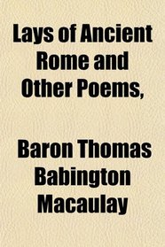 Lays of Ancient Rome and Other Poems,