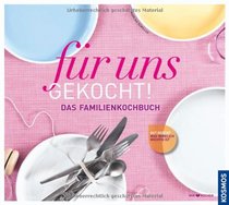 Fur uns gekocht!: Das Familienkochbuch