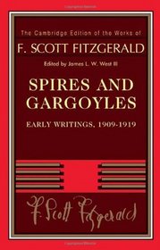 Spires and Gargoyles: Early Writings, 1909-1919 (The Cambridge Edition of the Works of F. Scott Fitzgerald)