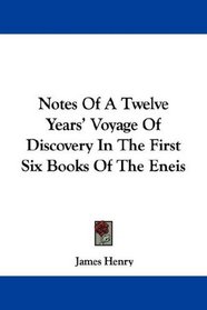 Notes Of A Twelve Years' Voyage Of Discovery In The First Six Books Of The Eneis