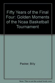 Fifty Years of the Final Four : Golden Moments of the NCAA Basketball Tournament (50 Years)