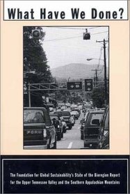 What Have We Done: The Foundation for Global Sustainability Stat of the Bioregion Report for the Upper Tennessee Valley and the Southern Appalachian Mountains