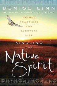 Kindling the Native Spirit: Sacred Practices for Everyday Life