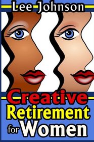 Creative Retirement for Women: A solution based guide for couples and singles