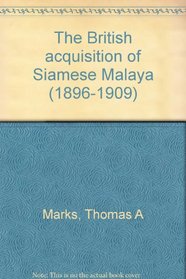 The British acquisition of Siamese Malaya (1896-1909)
