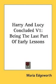 Harry And Lucy Concluded V1: Being The Last Part Of Early Lessons