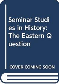 Seminar Studies in History: The Eastern Question