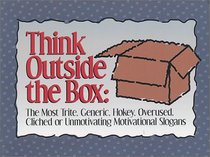 Think Outside the Box : The Most Trite, Generic, Hokey, Overused, Cliched or Unmotivating Motivational Slogans