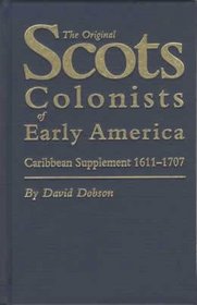 The Original Scots Colonists of Early America.  Caribbean Supplement, 1611-1707