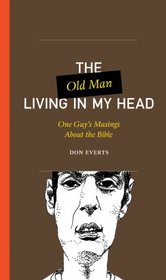 The Old Man Living in My Head: One Guy's Musings About the Bible (One Guy's Head Series)