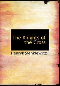 The Knights of the Cross (Large Print Edition): or, Krzyzacy - a Historical Romance