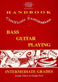London College of Music Handbook for Certificate Examinations in Bass Guitar Playing: Intermediate Grades - Grade Three to Grade Five (London College of ... Examinations in Bass Guitar Playing)