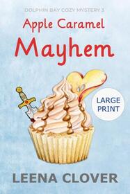 Apple Caramel Mayhem LARGE PRINT: A Cozy Murder Mystery (Dolphin Bay Cozy Mystery Series Large Print)