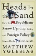 Heads in the Sand: How the Republicans Screw Up Foreign Policy and Foreign Policy Screws Up the Democrats