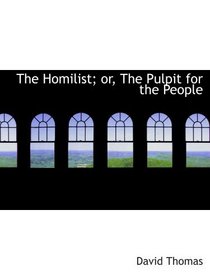 The Homilist; or, The Pulpit for the People