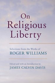 On Religious Liberty: Selections from the Works of Roger Williams (John Harvard Library)