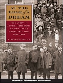 At the Edge of a Dream: The Story of Jewish Immigrants on New York's Lower East Side, 1880-1920 (Arthur Kurzweil Books)