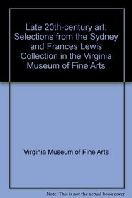 Late 20th-century art: Selections from the Sydney and Frances Lewis Collection in the Virginia Museum of Fine Arts