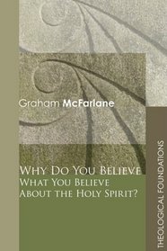 Why Do You Believe What You Believe about the Holy Spirit? (Theological Foundations)