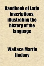 Handbook of Latin inscriptions, illustrating the history of the language