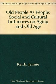 Old People As People: Social and Cultural Influences on Aging and Old Age