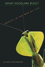 What Good Are Bugs? : Insects in the Web of Life,