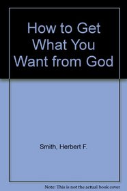 How to Get What You Want from God