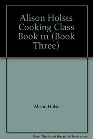 Alison Holsts Cooking Class Book 111 (Book Three)